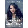The Secret of the Anointing: Accessing the Power of God to Walk in Miracles
