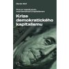 Krize demokratického kapitalismu - Proč se rozpadá pouto mezi demokracií a kapitalismem