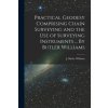 Practical Geodesy Comprising Chain Surveying and the Use of Surveying Instruments ... By Butler Williams (J Butler Williams)(Brožovaná)