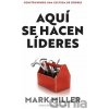 Lideres hechos aqui - Mark A. Miller