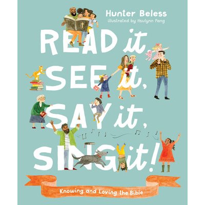 Read It, See It, Say It, Sing It: Knowing and Loving the Bible Beless Hunter