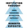 Instituting Thought - Three Paradigms of Political Ontology