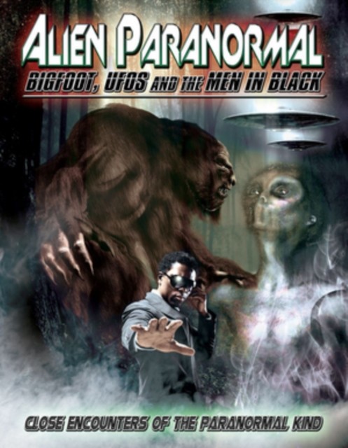 Alien Paranormal: Bigfoot, UFOs and the Men in Black