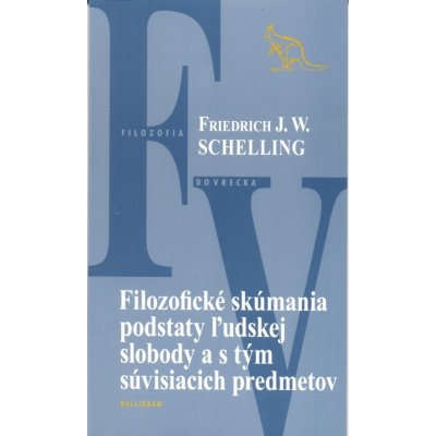 Filozofické skúmania podstaty ľudskej slobody a s tým súvisiacich predmetov - Friedrich W.J. Schelling