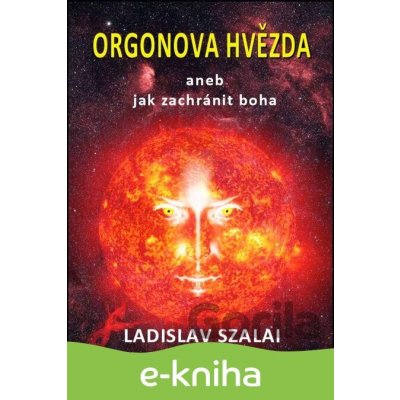 Orgonova hvězda aneb jak zachránit boha - Ladislav Szalai CZ