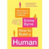 How to Build a Human : What Science Knows About Childhood - Emma Byrne, Souvenir Press Ltd