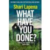 What Have You Done? - Shari Lapena