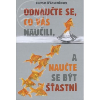 Odnaučte se, co vás naučili, a naučte se být šťastní - Thomas d’Ansembourg