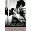 The 27 Club: The Lives and Legacies of Jimi Hendrix, Janis Joplin, and Jim Morrison