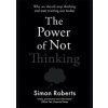 The Power of Not Thinking - Simon Roberts, Blink Publishing