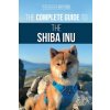 The Complete Guide to the Shiba Inu: Selecting, Preparing For, Training, Feeding, Raising, and Loving Your New Shiba Inu