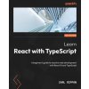 Learn React with TypeScript - Second Edition: A beginner's guide to reactive web development with React 18 and TypeScript