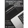 Franchising Success Basics (Johnson J E Johnson)(Brožovaná)