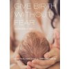 Give Birth Without Fear: Practical Tools for a Confident Birth (Heli Susanna)