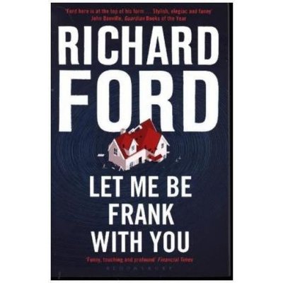 Let Me Be Frank With You: A Frank Bascombe Bo- Richard Ford