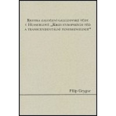 Kritika založení galileovské vědy v Husserlově "Krizi evropských věd a transcendentální fenomenologi - Filip Grygar