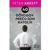 40 dôvodov, prečo som katolík - Peter Kreeft