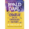 Charlie and the Chocolate Factory: The Play - Roald Dahl
