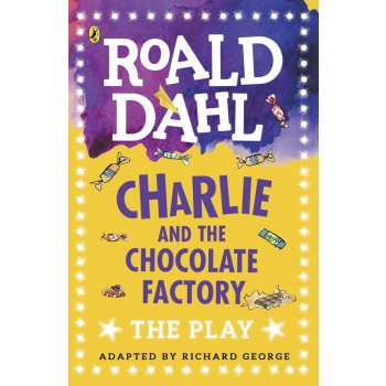 Charlie and the Chocolate Factory: The Play - Roald Dahl