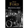 Môj život a dielo - Ford Henry