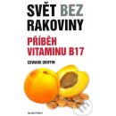 Svět bez rakoviny - Příběh vitaminu B17 Edward Griffin
