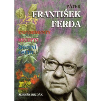 Páter František Ferda - experimenty, recepty, životní osudy - Zdeněk Rejdák