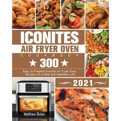 Iconites Air Fryer Oven Cookbook 2021: Bolen, Matthew