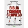 Biblia treningu siłowego. Masa mięśniowa, idealna sylwetka, skuteczne ćwiczenia i programy treningów w kulturystyce i fitness wyd. 2021 (Grzegorz Andrzejewski)(Brožovaná)