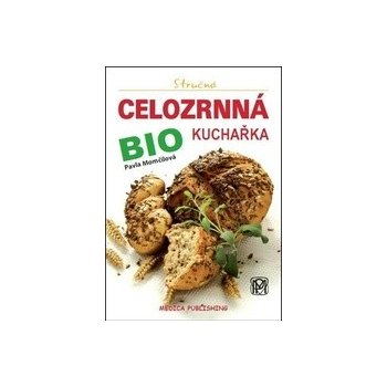 Stručná celozrnná bio kuchařka - Pavla Momčilová