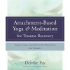Attachment-Based Yoga & Meditation for Trauma Recovery (Deirdre Fay MSW)(Pevná)