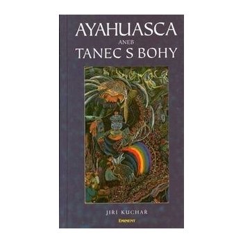 Ayahuasca aneb Tanec s bohy - Jiří Kuchař