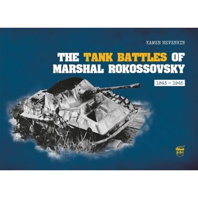 The Tank Battles of Marshal Rokossovsky: 1943-1945 Nevenkin Kamen