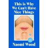 This Is Why We Can't Have Nice Things - Naomi Wood