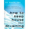 How to Keep House While Drowning: A Gentle Approach to Cleaning and Organizing (DAVIS KC)(Pevná)