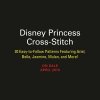 Disney Princess Cross-Stitch: 22 Easy-To-Follow Patterns Featuring Ariel, Belle, Jasmine, Mulan, and More! Disney