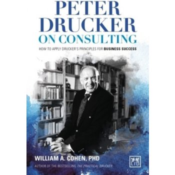 Peter Drucker on Consulting: How to Apply Drucker's Principles for Business Success - Cohen William A.