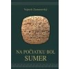Na počiatku bol Sumer - Vojtech Zamarovský