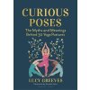 Curious Poses: 30 Yoga Postures and the Stories They Tell (Greeves Lucy)