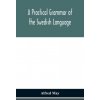 practical grammar of the Swedish language; with reading and writing exercises (Seventh Revised Edition) (Alfred May)(Brožovaná)