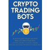 Crypto Trading Bots; Auto-pilot your Crypto Wallet Investments, Cryptocurrency Trading, Staking in Bitcoin, Altcoins, Ethereum & Stablecoins (Crypto-Bot Moon-King)(Brožovaná)