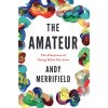 The Amateur: The Pleasures of Doing What You Love (Merrifield Andy)