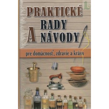 Praktické rady a návody pre domácnosť, zdravie a krásu