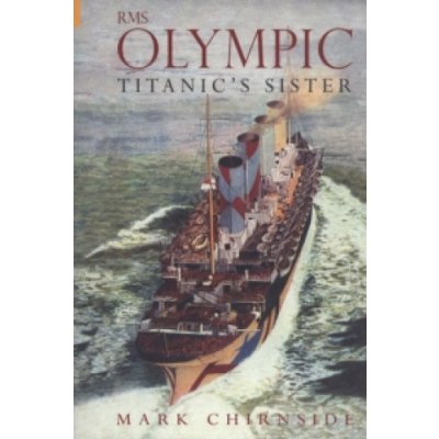 RMS Olympic: Titanic's Sister : Chirnside, Mark: : Books