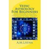 Vedic Astrology For Beginners: Learn about how to read and forecast by looking at your natal horoscope astrological birth chart, stars, houses, 12, m (Mrs A M Latha)(Brožovaná)