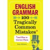 English Grammar: 100 Tragically Common Mistakes (and How to Correct Them)