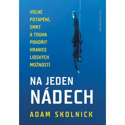 Na jeden nádech - Volné potápění a touha pokořit hranice lidských možností - Adam Skolnick