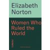 Women Who Ruled the World - Elizabeth Norton, Footnote Press Ltd