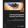Learning Geospatial Analysis with Python - Fourth Edition: Unleash the power of Python 3 with practical techniques for learning GIS and remote sensing