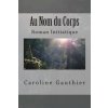 Au Nom Du Corps (Caroline Gauthier)(Brožovaná)