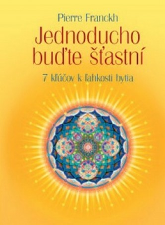 Jednoducho buďte šťastní - 7 kľúčov k ľahkosti bytia - Pierre Franckh